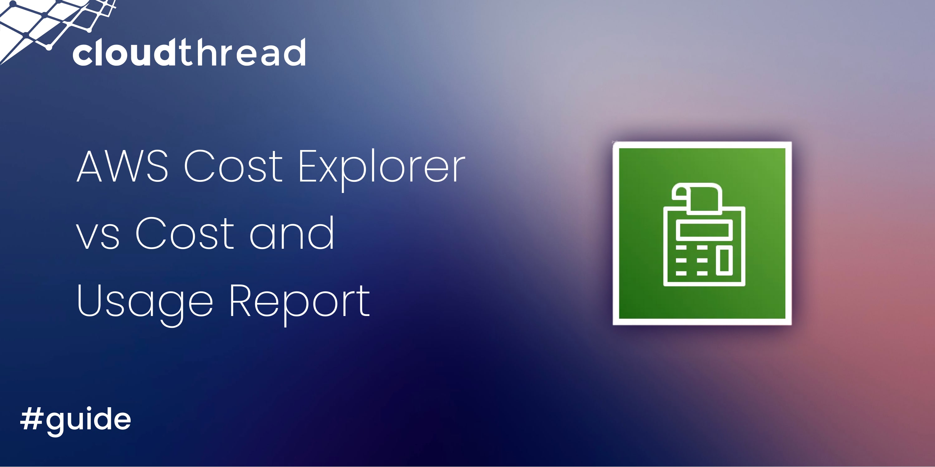 AWS Cost Explorer vs Cost and Usage Report